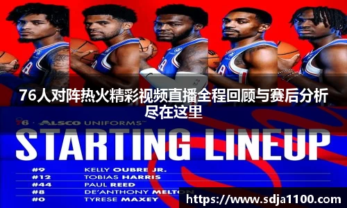 76人对阵热火精彩视频直播全程回顾与赛后分析尽在这里