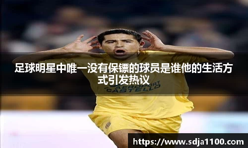 足球明星中唯一没有保镖的球员是谁他的生活方式引发热议