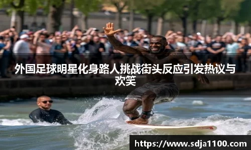 外国足球明星化身路人挑战街头反应引发热议与欢笑